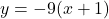 y = -9(x+1)