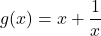 g(x) = x+\dfrac{1}{x}