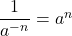 \dfrac{1}{a^{-n}} = a^{n}