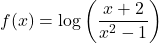 f(x) = \log \left(\dfrac{x + 2}{x^{2} - 1}\right)