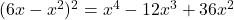 (6x-x^2)^2 = x^4 - 12x^3 +36x^2