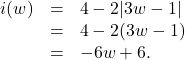 \[ \begin{array}{rcl} i(w) &=& 4 - 2|3w - 1| \\ &=& 4 - 2(3w - 1) \\ &=& -6w + 6. \\ \end{array} \]