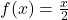 f(x) = \frac{x}{2}