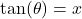 \tan(\theta) = x