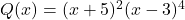 Q(x) = (x + 5)^{2}(x - 3)^{4}