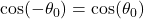 \cos(-\theta_{0}) = \cos(\theta_{0})