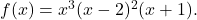 f(x) = x^3 (x-2)^2 (x+1).