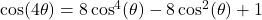 \cos(4\theta) = 8\cos^{4}(\theta) - 8\cos^{2}(\theta) + 1