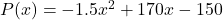 P(x) = -1.5x^2+170x-150