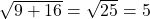 \sqrt{9 + 16} = \sqrt{25} = 5