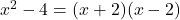 x^2 - 4 = (x+2)(x-2)