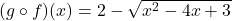 (g \circ f)(x) = 2 - \sqrt{x^2-4x+3}