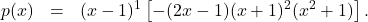 \[ \begin{array}{rcl} p(x) &=& (x-1)^{1}\left[- (2x-1)(x+1)^2(x^2+1)\right] . \end{array} \]