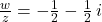 \frac{w}{z} = -\frac{1}{2} - \frac{1}{2} \, i