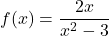 f(x) = \dfrac{2x}{x^2-3}