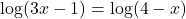 \log(3x-1) = \log(4-x)