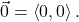 \vec{0} = \left<0, 0\right>.