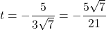 t = -\dfrac{5}{3\sqrt{7}} = -\dfrac{5\sqrt{7}}{21}