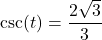 \csc(t) = \dfrac{2\sqrt{3}}{3}