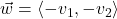 \vec{w} = \left<-v_{1} , -v_{2} \right>