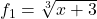 f_1 = \sqrt[3]{x+3}