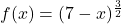 f(x) = (7-x)^{\frac{3}{2}}