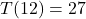 T(12) = 27