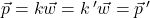 \vec{p} = k \vec{w} = k \,' \vec{w} = \vec{p} \,'