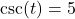 \csc(t) = 5