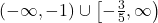 (-\infty, -1) \cup \left[-\frac{3}{5}, \infty\right)