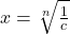 x = \sqrt[n]{\frac{1}{c}}