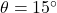 \theta = 15^{\circ}