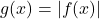 g(x) = |f(x)|