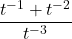 \dfrac{t^{-1} + t^{-2}}{t^{-3}}