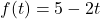 f(t) = 5-2t