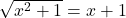 \sqrt{x^{2} + 1} = x + 1