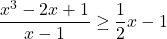 \dfrac{x^3-2x+1}{x-1} \geq \dfrac{1}{2}x-1