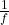 \frac{1}{f}