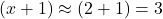 (x+1) \approx (2+1) = 3