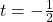 t = -\frac{1}{2}