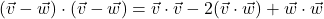 (\vec{v} - \vec{w}) \cdot (\vec{v} - \vec{w}) = \vec{v} \cdot \vec{v} -2(\vec{v} \cdot \vec{w}) + \vec{w}\cdot\vec{w}