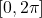 [0, 2\pi]