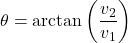 \displaystyle{\theta = \arctan \left( \frac{v_{2}}{v_{1}} \right)}