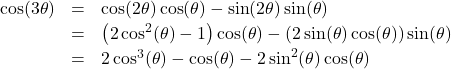 \[ \begin{array}{rcl} \cos(3\theta) & = & \cos(2\theta)\cos(\theta) - \sin(2\theta)\sin(\theta) \\ [2pt] & = & \left(2\cos^{2}(\theta) - 1\right) \cos(\theta) - \left(2 \sin(\theta) \cos(\theta) \right)\sin(\theta) \\ [2pt] & = & 2\cos^{3}(\theta)- \cos(\theta) - 2 \sin^2(\theta) \cos(\theta) \\ \end{array}\]