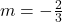 m = -\frac{2}{3}