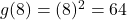 g(8) = (8)^2 = 64