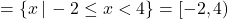 = \{x \, | \, -2 \leq x < 4 \} = [-2, 4)