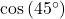 \cos\left(45^{\circ}\right)