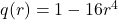 q(r) = 1 - 16r^{4}