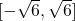 [-\sqrt{6}, \sqrt{6}]